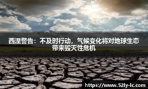 西涅警告：不及时行动，气候变化将对地球生态带来毁灭性危机