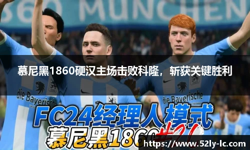 慕尼黑1860硬汉主场击败科隆，斩获关键胜利