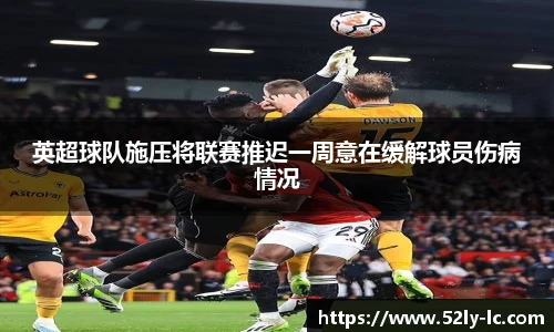 英超球队施压将联赛推迟一周意在缓解球员伤病情况