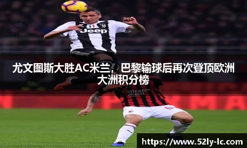 尤文图斯大胜AC米兰，巴黎输球后再次登顶欧洲大洲积分榜