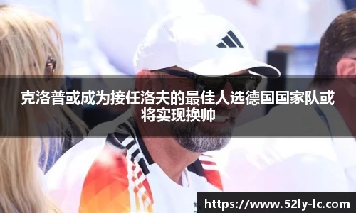 克洛普或成为接任洛夫的最佳人选德国国家队或将实现换帅