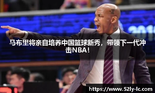 马布里将亲自培养中国篮球新秀，带领下一代冲击NBA！