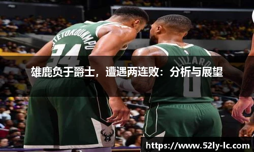 雄鹿负于爵士，遭遇两连败：分析与展望
