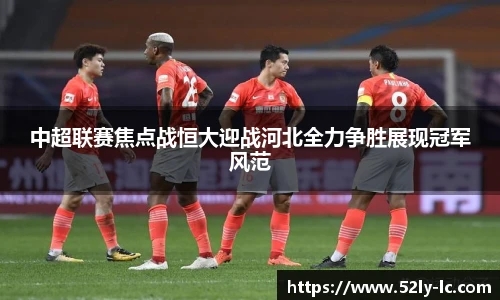 中超联赛焦点战恒大迎战河北全力争胜展现冠军风范