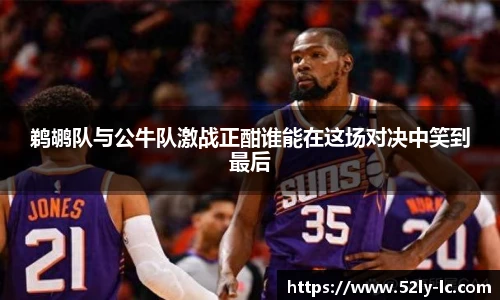 鹈鹕队与公牛队激战正酣谁能在这场对决中笑到最后