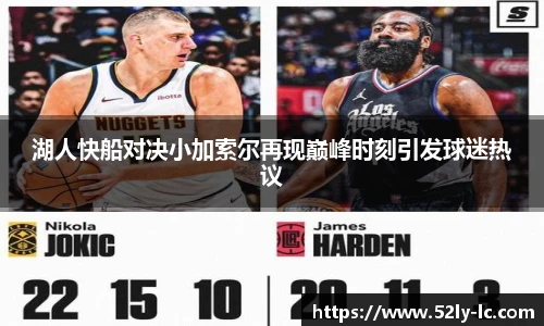 湖人快船对决小加索尔再现巅峰时刻引发球迷热议