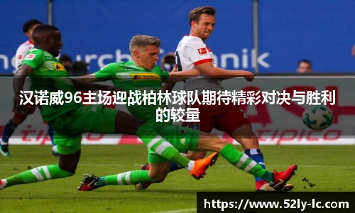 汉诺威96主场迎战柏林球队期待精彩对决与胜利的较量