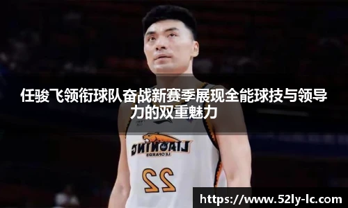 任骏飞领衔球队奋战新赛季展现全能球技与领导力的双重魅力